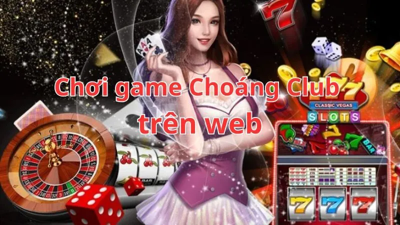 Chơi game Choáng Club trên web hấp dẫn
